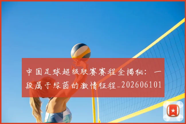 中国足球超级联赛赛程全揭秘：一段属于绿茵的激情征程_20260610190325