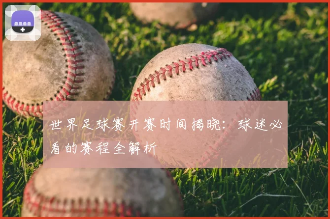 世界足球赛开赛时间揭晓:球迷必看的赛程全解析